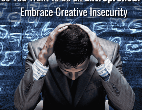 So, You Want to be an Entrepreneur — Embrace Creative Insecurity