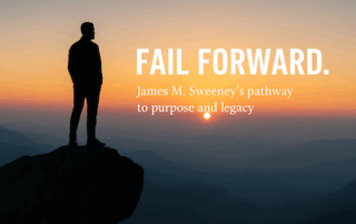 Silhouette of a man in a suit standing on a mountain cliff at sunrise, symbolizing resilience and determination, with text overlay: “Fail Forward. James M. Sweeney’s pathway to purpose and legacy